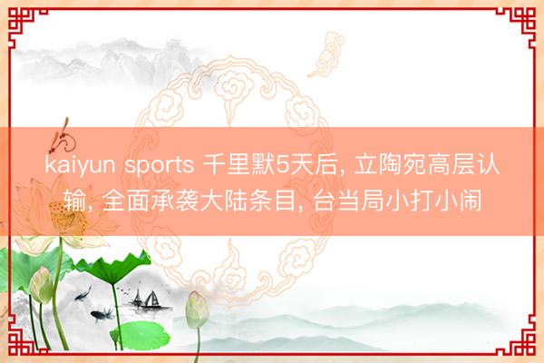 kaiyun sports 千里默5天后， 立陶宛高层认输， 全面承袭大陆条目， 台当局小打小闹