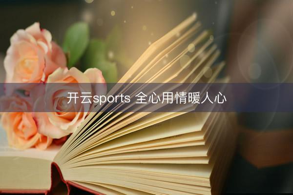 开云sports 全心用情暖人心