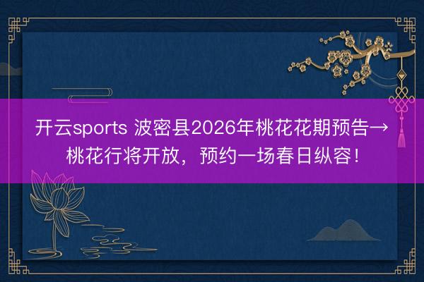 开云sports 波密县2026年桃花花期预告→桃花行将开放，预约一场春日纵容！