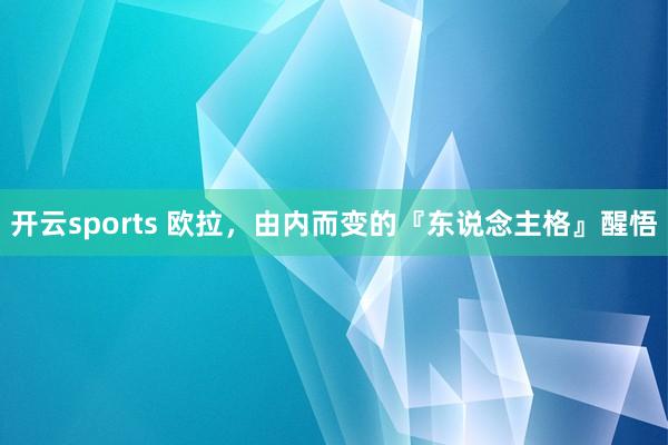 开云sports 欧拉，由内而变的『东说念主格』醒悟