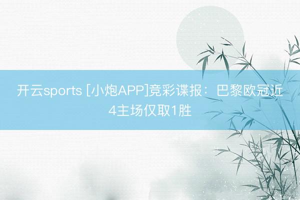开云sports [小炮APP]竞彩谍报：巴黎欧冠近4主场仅取1胜