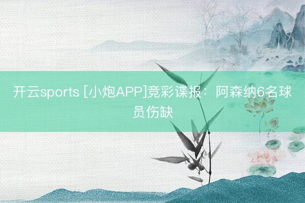 开云sports [小炮APP]竞彩谍报：阿森纳6名球员伤缺