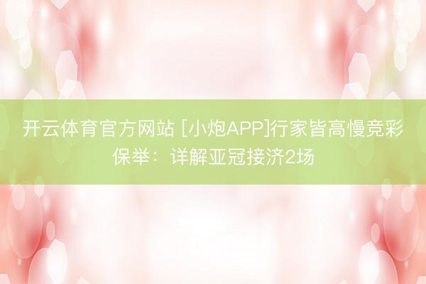 开云体育官方网站 [小炮APP]行家皆高慢竞彩保举：详解亚冠接济2场