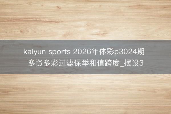 kaiyun sports 2026年体彩p3024期 多资多彩过滤保举和值跨度_摆设3