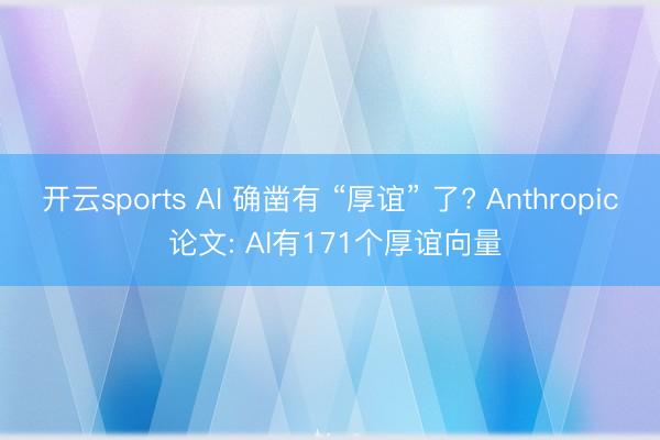 开云sports AI 确凿有 “厚谊” 了? Anthropic 论文: AI有171个厚谊向量