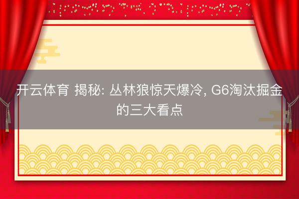 开云体育 揭秘: 丛林狼惊天爆冷， G6淘汰掘金的三大看点